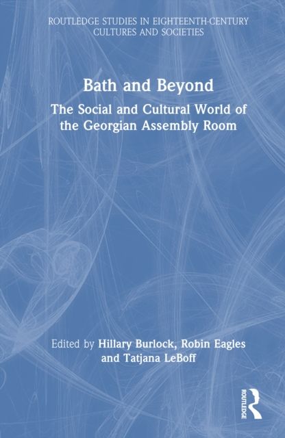 Bath and Beyond : The Social and Cultural World of the Georgian Assembly Room