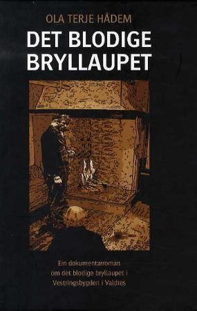 Det blodige bryllupet : ein dokumentarroman om Dale-bryllaupet i Valdres den 6. desember 1823