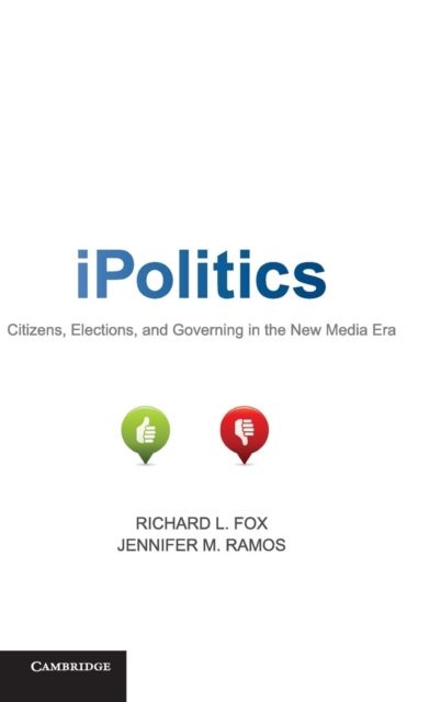 iPolitics : Citizens, Elections, and Governing in the New Media Era