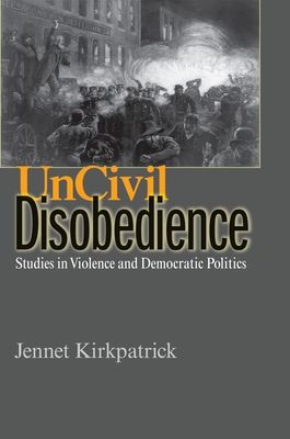 Uncivil Disobedience : Studies in Violence and Democratic Politics