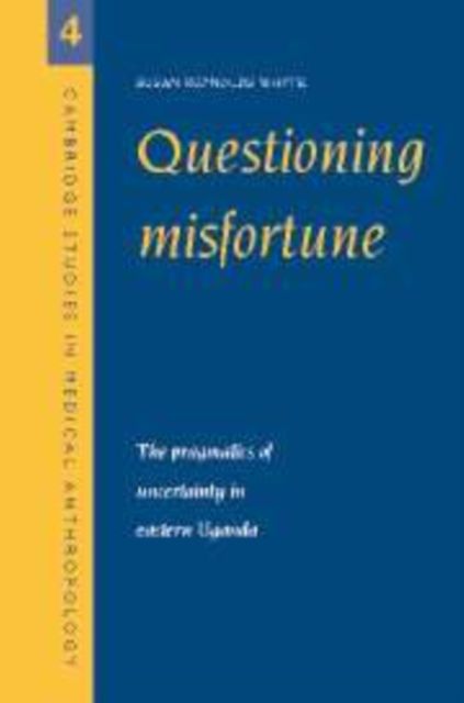 Questioning Misfortune : The Pragmatics of Uncertainty in Eastern Uganda