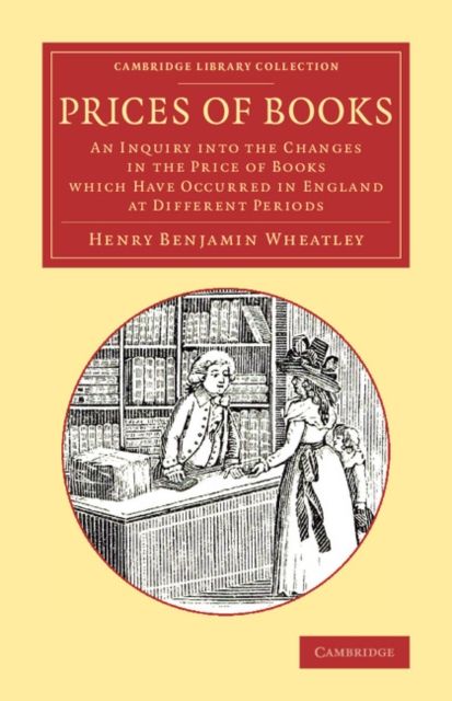 Prices of Books : An Inquiry into the Changes in the Price of Books Which Have Occurred in England at Different Periods
