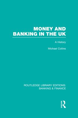 Money and Banking in the UK (RLE: Banking & Finance) : A History