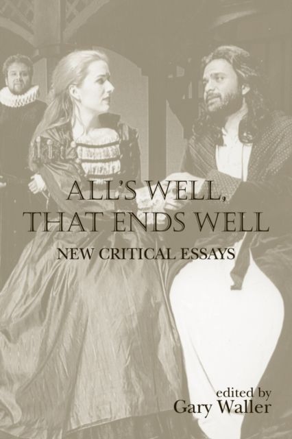 All's Well, That Ends Well : New Critical Essays