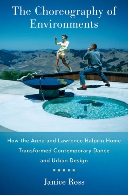 Forsidebilde av The Choreography of Environments : How the Anna and Lawrence Halprin Home Transformed Contemporary Dance and Urban Design