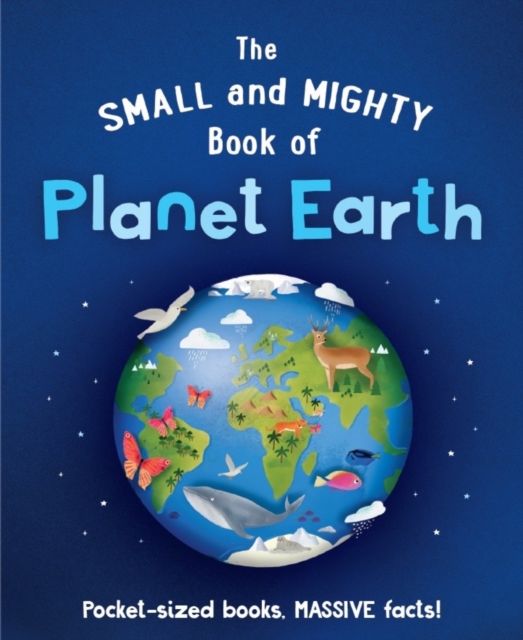 The Small and Mighty Book of Planet Earth : Pocket-sized books, MASSIVE facts!