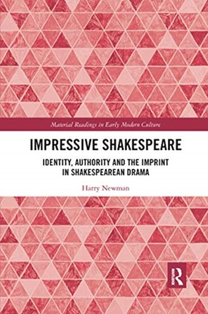 Impressive Shakespeare : Identity, Authority and the Imprint in Shakespearean Drama