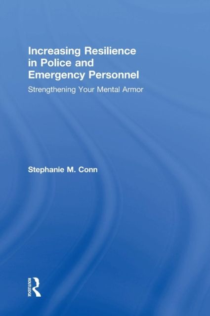Increasing Resilience in Police and Emergency Personnel : Strengthening Your Mental Armor