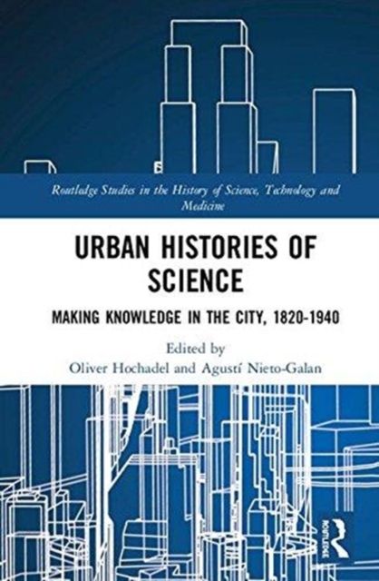 Urban Histories of Science : Making Knowledge in the City, 1820-1940
