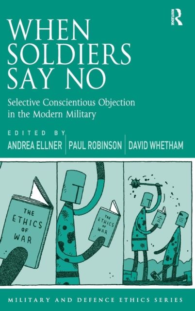 When Soldiers Say No : Selective Conscientious Objection in the Modern Military