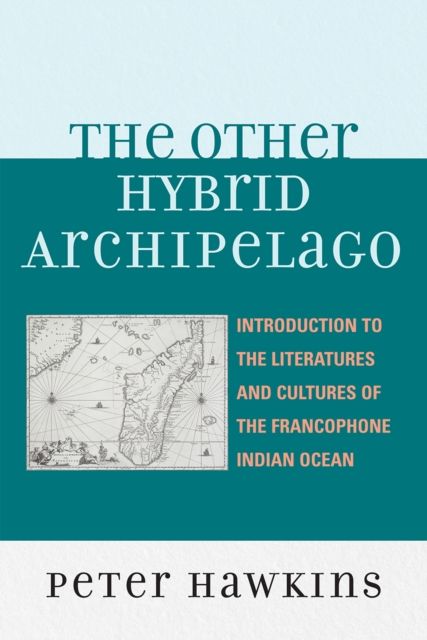 The Other Hybrid Archipelago : Introduction to the Literatures and Cultures of the Francophone Indian Ocean