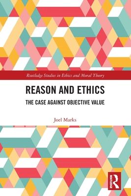 Reason and Ethics : The Case Against Objective Value
