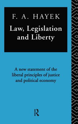 Law, Legislation, and Liberty : A New Statement of the Liberal Principles of Justice and Political Economy