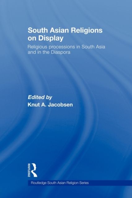 South Asian Religions on Display : Religious Processions in South Asia and in the Diaspora