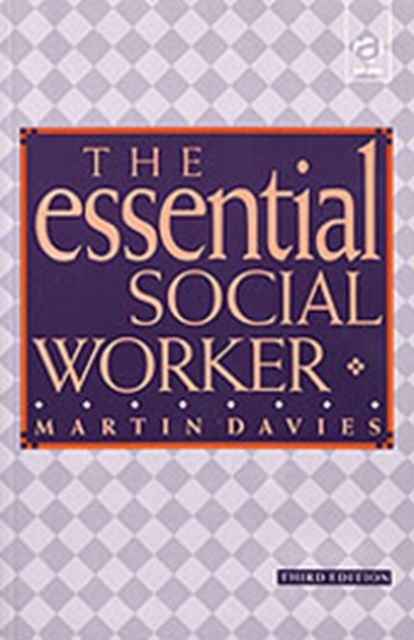 The Essential Social Worker : An Introduction to Professional Practice in the 1990s