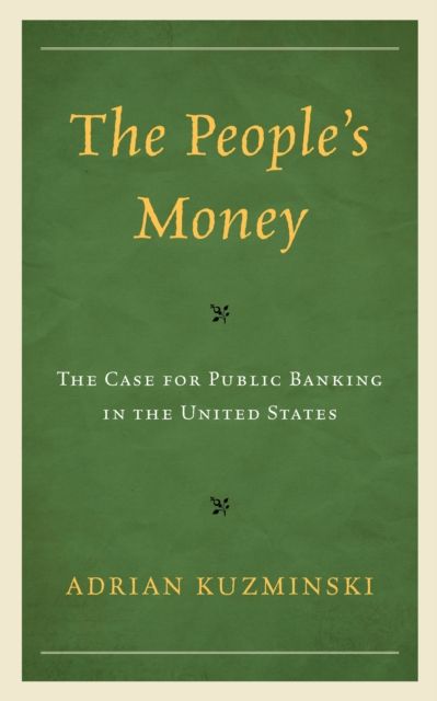The People’s Money : The Case for Public Banking in the United States