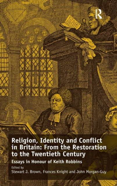 Religion, Identity and Conflict in Britain: From the Restoration to the Twentieth Century : Essays in Honour of Keith Robbins