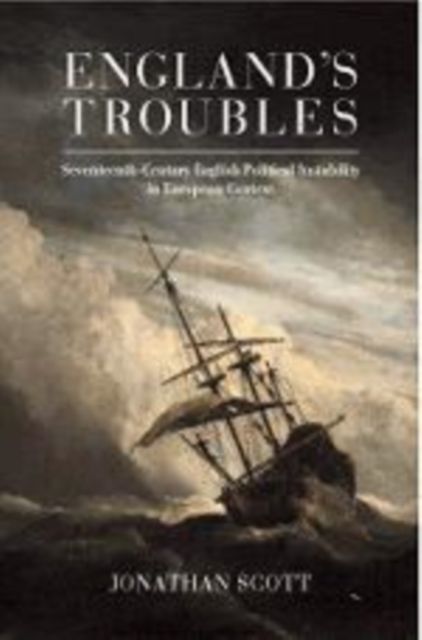 England's Troubles : Seventeenth-Century English Political Instability in European Context