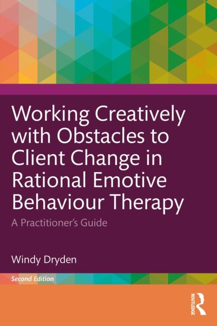 Working Creatively with Obstacles to Client Change in Rational Emotive Behaviour Therapy : A Practitioner’s Guide