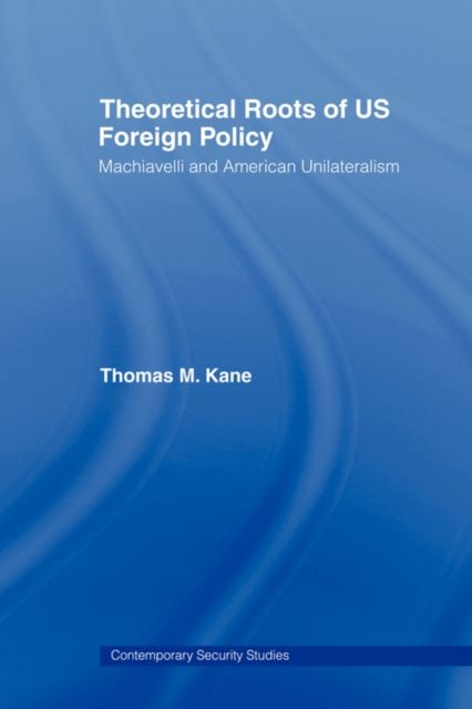 Theoretical Roots of US Foreign Policy : Machiavelli and American Unilateralism
