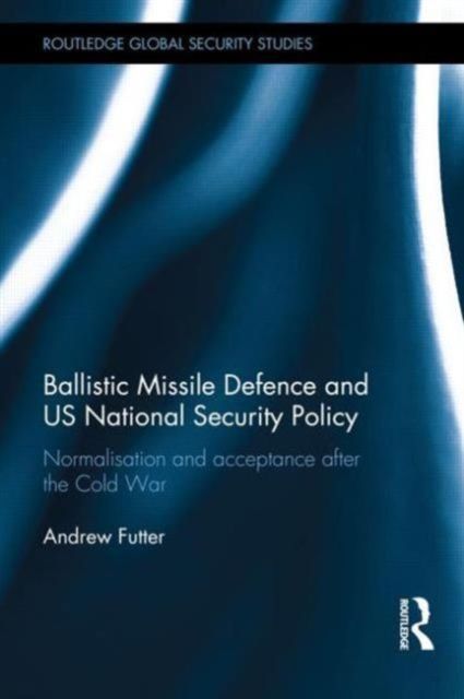 Ballistic Missile Defence and US National Security Policy : Normalisation and Acceptance after the Cold War