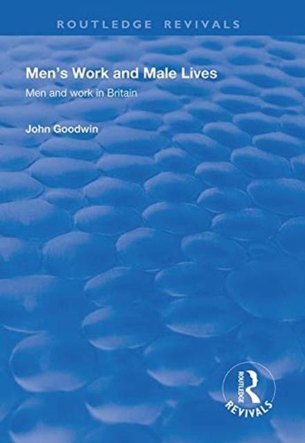 Men's Work and Male Lives : Men and Work in Britain