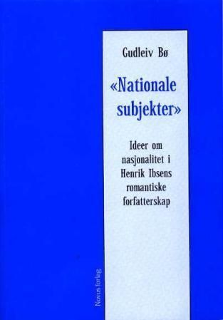 "Nationale subjekter" : ideer om nasjonalitet i Henrik Ibsens romantiske forfatterskap