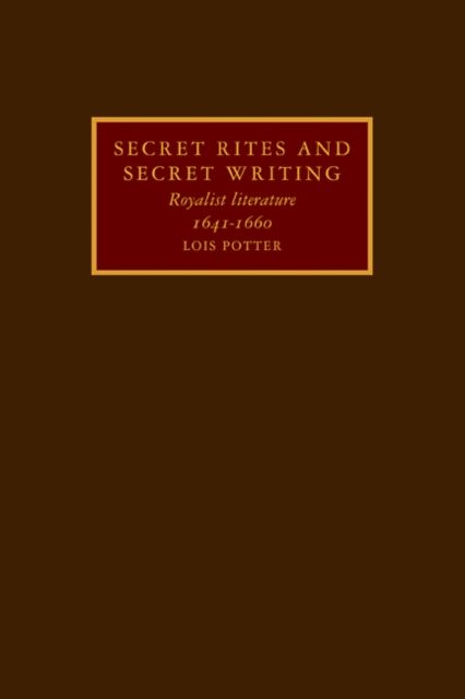 Secret Rites and Secret Writing : Royalist Literature, 1641–1660