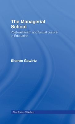 The Managerial School : Post-welfarism and Social Justice in Education