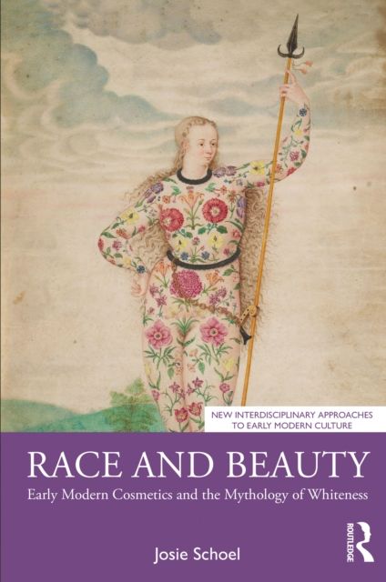 Race and Beauty : Early Modern Cosmetics and the Mythology of Whiteness