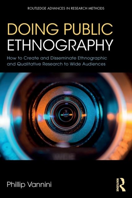 Doing Public Ethnography : How to Create and Disseminate Ethnographic and Qualitative Research to Wide Audiences