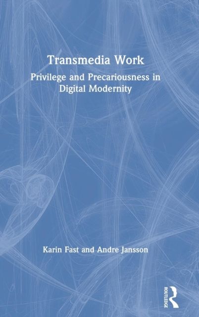 Transmedia Work : Privilege and Precariousness in Digital Modernity