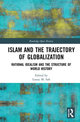 Islam and the Trajectory of Globalization : Rational Idealism and the Structure of World History