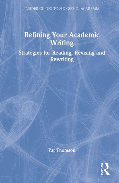 Refining Your Academic Writing : Strategies for Reading, Revising and Rewriting