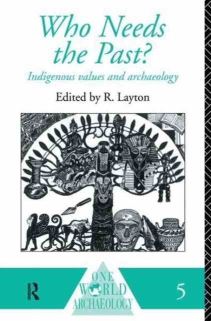 Who Needs the Past? : Indigenous Values and Archaeology