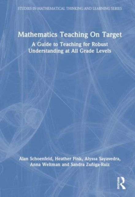 Mathematics Teaching On Target : A Guide to Teaching for Robust Understanding at All Grade Levels