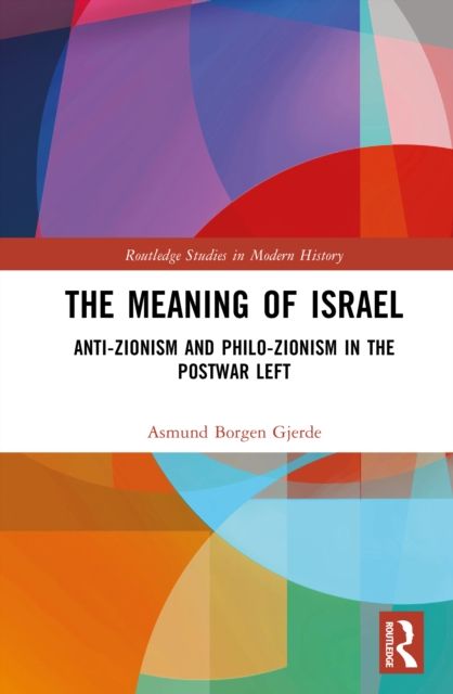 The Meaning of Israel : Anti-Zionism and Philo-Zionism in the Postwar Left