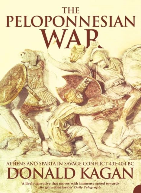 The Peloponnesian War : Athens and Sparta in Savage Conflict 431–404 Bc