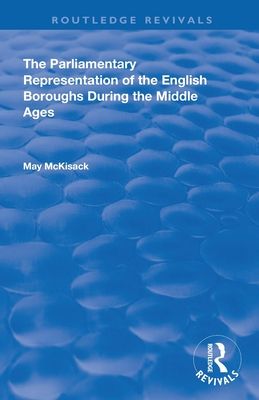 The Parliamentary Representation of the English Boroughs : During the Middle Ages