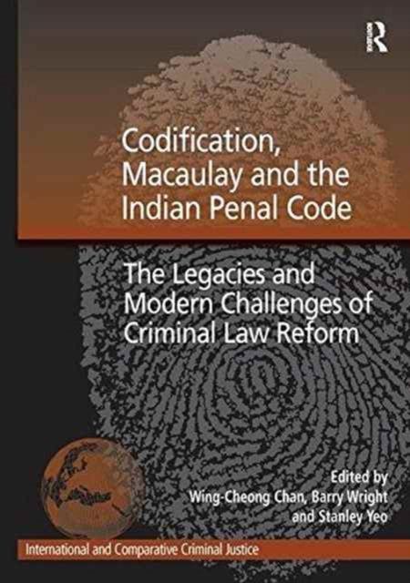 Codification, Macaulay and the Indian Penal Code : The Legacies and Modern Challenges of Criminal Law Reform