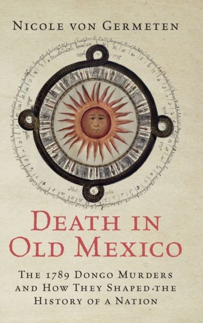 Death in Old Mexico : The 1789 Dongo Murders and How They Shaped the History of a Nation