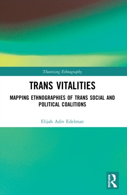 Trans Vitalities : Mapping Ethnographies of Trans Social and Political Coalitions