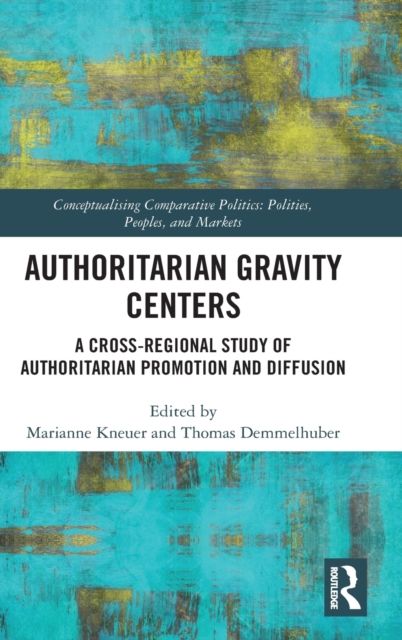 Authoritarian Gravity Centers : A Cross-Regional Study of Authoritarian Promotion and Diffusion