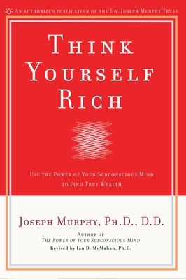 Think Yourself Rich : Use the Power of Your Subconscious Mind to Find True Wealth