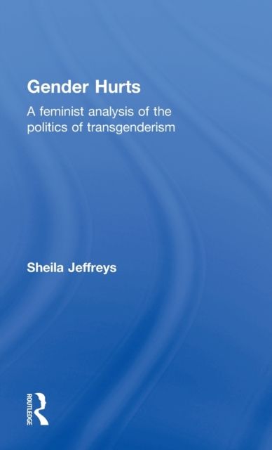 Gender Hurts : A Feminist Analysis of the Politics of Transgenderism