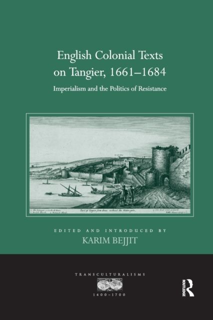 English Colonial Texts on Tangier, 1661-1684 : Imperialism and the Politics of Resistance