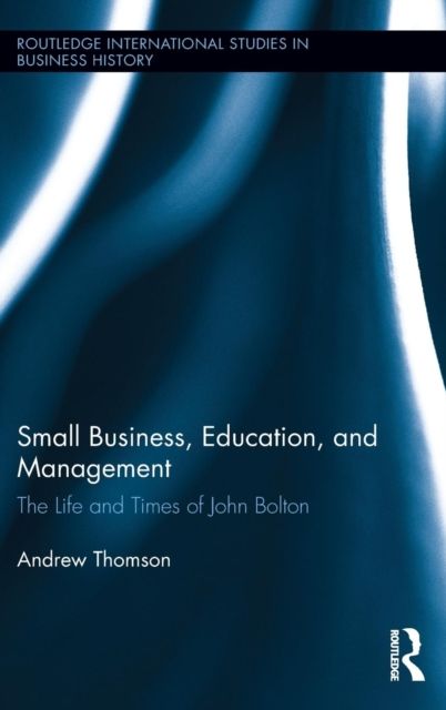Small Business, Education, and Management : The Life and Times of John Bolton