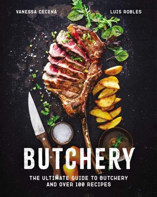 Butchery : The Ultimate Guide to Butchery and Over 100 Recipes