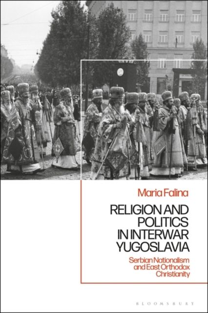 Religion and Politics in Interwar Yugoslavia : Serbian Nationalism and East Orthodox Christianity