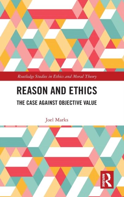 Reason and Ethics : The Case Against Objective Value